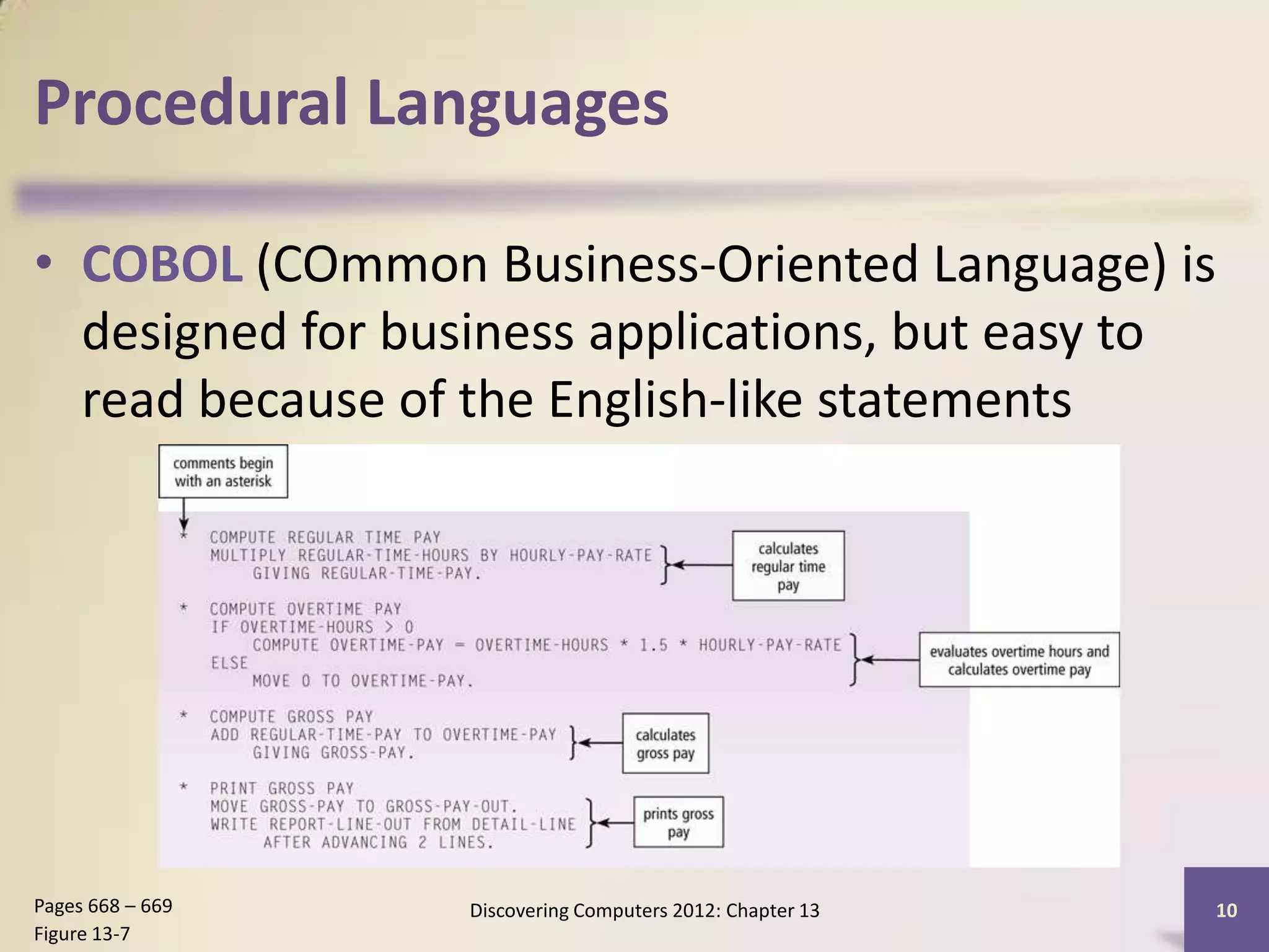 Procedural Languages

• COBOL (COmmon Business-Oriented Language) is
  designed for business applications, but easy to
  read because of the English-like statements




Pages 668 – 669   Discovering Computers 2012: Chapter 13   10
Figure 13-7
 
