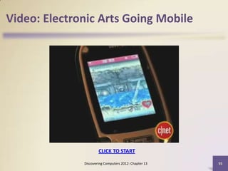 Video: Electronic Arts Going Mobile




                      CLICK TO START

              Discovering Computers 2012: Chapter 13   55
 