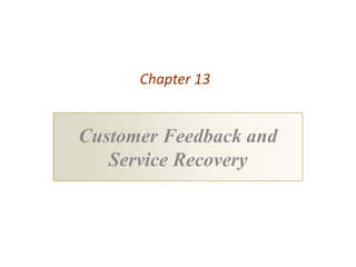 Chapter 13


Customer Feedback and
   Service Recovery
 