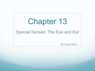 Chapter 13
Special Senses: The Eye and Ear

                      By Sarah Rahn
 