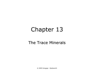 Chapter 13

The Trace Minerals




    © 2009 Cengage - Wadsworth
 