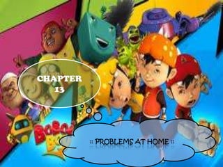 CHAPTER
   13




          :: PROBLEMS AT HOME ::
 