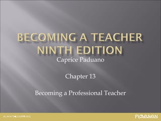 Caprice Paduano

          Chapter 13

Becoming a Professional Teacher


                             13-1
 