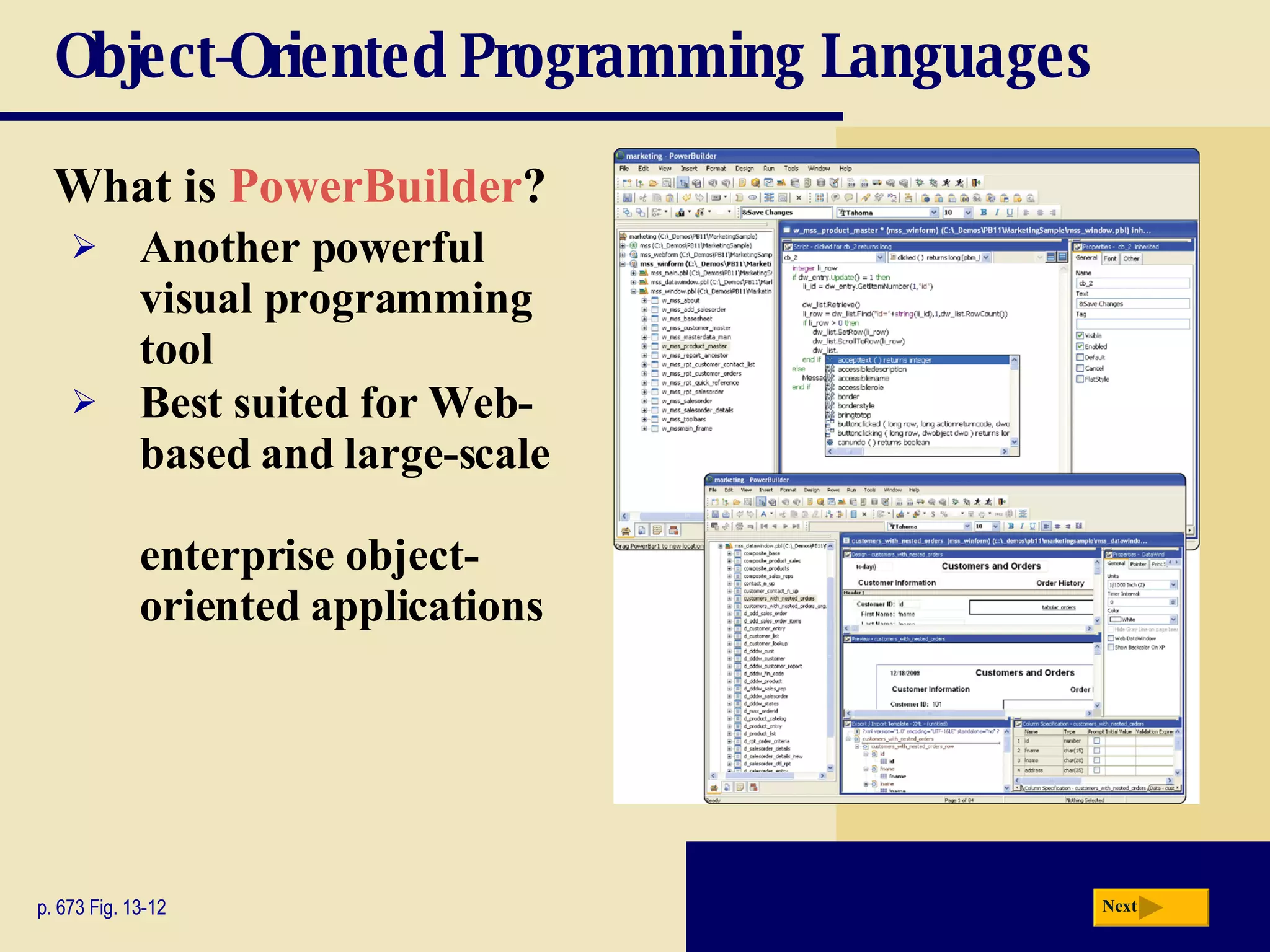 Object-Oriented Programming Languages What is  PowerBuilder ? p. 673 Fig. 13-12 Another powerful visual programming tool Best suited for Web-based and large-scale  enterprise object-oriented applications Next 