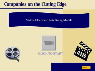 Companies on the Cutting Edge Video: Electronic Arts Going Mobile Next CLICK TO START 
