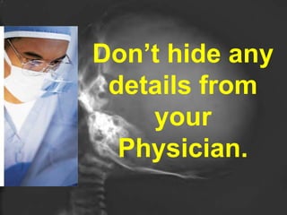 Don’t hide any details from your Physician. 