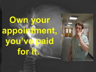 Own your appointment, you’ve paid for it.  