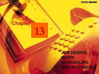 13-1                         EXCE B
                                 L OOKS




       Chapter

                 13
                      JOB DESIGN,
                      WORK
                      SCHEDULING
                      AND MOTIVATION
 