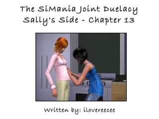 The SiMania Joint Duelacy
 Sally's Side - Chapter 13




     Written by: ilovereecee
 