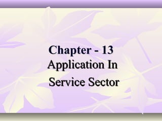 Chapter - 13
Application In
Service Sector
 