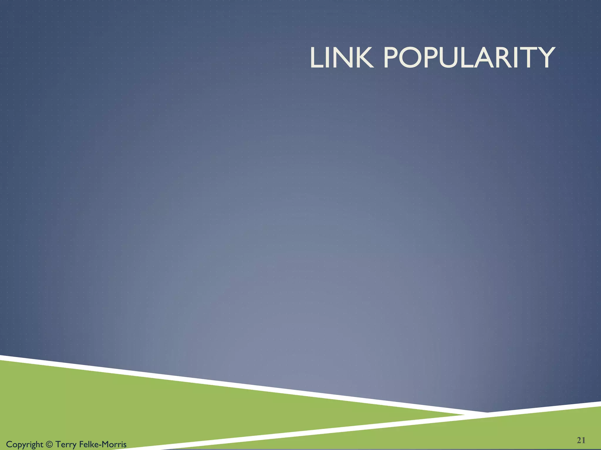 Copyright © Terry Felke-Morris
LINK POPULARITY
21
 