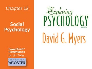 Chapter 13

Social
Psychology

PowerPoint®
Presentation
by Jim Foley

 