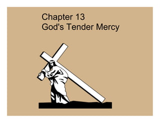Chapter 13
God's Tender Mercy

 