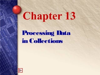 Processing Data
in Collections
Chapter 13
 