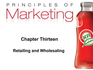 Chapter 13- slide 1
Copyright © 2009 Pearson Education, Inc.
Publishing as Prentice Hall
Chapter Thirteen
Retailing and Wholesaling
 