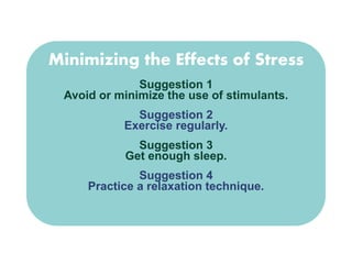 B. F. Skinner 
and the 
Search for 
“Order in 
Behavior” 
Minimizing the Effects of Stress 
Suggestion 1 
Avoid or minimize the use of stimulants. 
Suggestion 2 
Exercise regularly. 
Suggestion 3 
Get enough sleep. 
Suggestion 4 
Practice a relaxation technique. 
