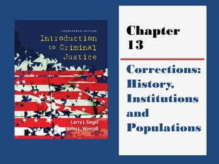 Chapter 
13 
Corrections: 
History, 
Institutions 
and 
Populations 
 