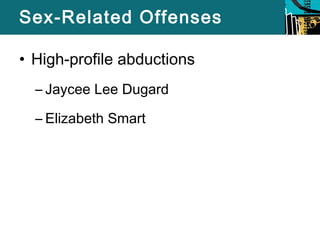 Sex-Related Offenses 
• High-profile abductions 
– Jaycee Lee Dugard 
– Elizabeth Smart 
 