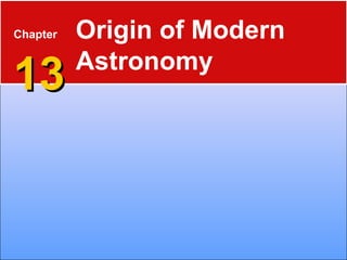 Chapter
1313
Origin of Modern
Astronomy
 