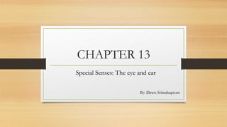 CHAPTER 13
Special Senses: The eye and ear
By: Dawn Srimahaprom
 