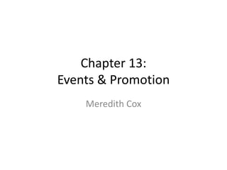 Chapter 13:
Events & Promotion
Meredith Cox
 