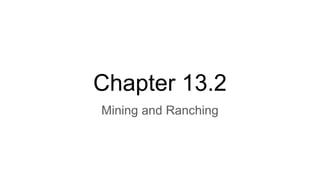 Chapter 13.2
Mining and Ranching
 