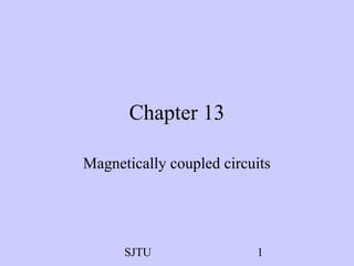 SJTU 1
Chapter 13
Magnetically coupled circuits
 