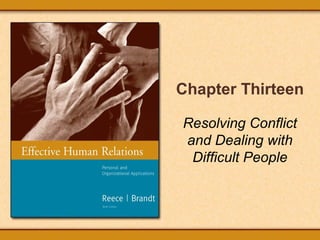 Chapter Thirteen
Resolving Conflict
and Dealing with
Difficult People
 