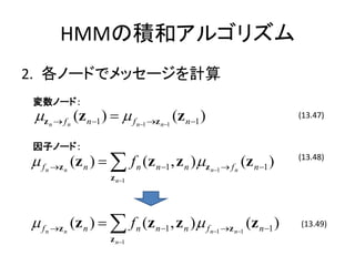 HMMηeͥ르ꥺ
2. Ω`ɤǥå`Ӌ
Ω`ɣ
 ?z   n ? fn
             (z n?1 ) ? ? f n?1 ?z n?1 (z n?1 )                       (13.47)


ӥΩ`ɣ
?f   n ?z n
            (z n ) ? ? f n (z n?1 , z n ) ? z n?1 ? f n (z n?1 )      (13.48)

                        z n?1




?f   n ?z n
              (z n ) ? ? f n (z n?1 , z n ) ? f n?1 ?z n?1 (z n?1 )   (13.49)
                        z n?1
 