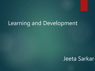Learning and Development
Jeeta Sarkar
 