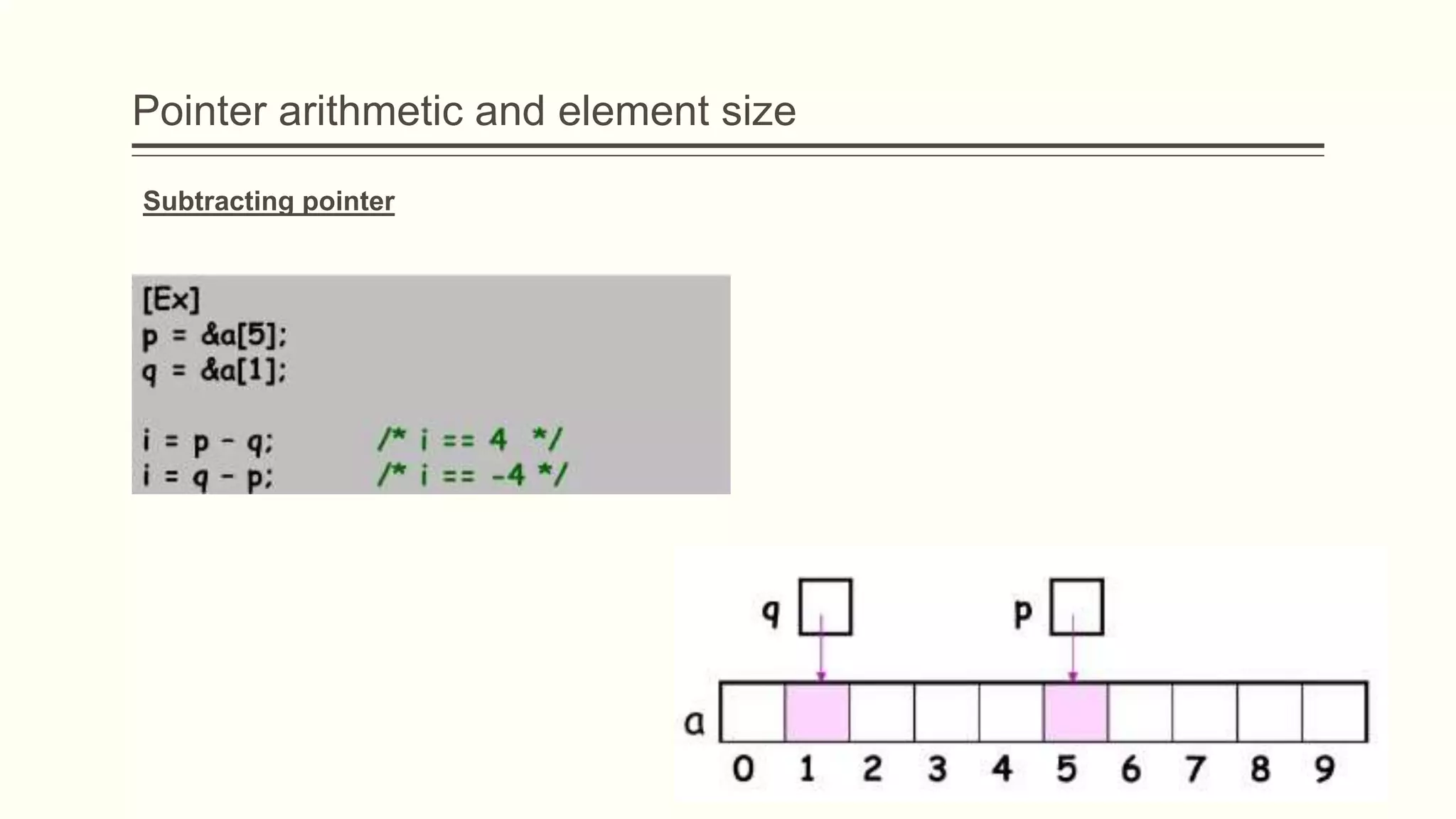 Pointer arithmetic and element size
Subtracting pointer
 