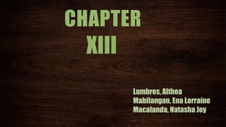 CHAPTER
XIII
Lumbres, Althea
Mabilangan, Ena Lorraine
Macalanda, Natasha Joy
 