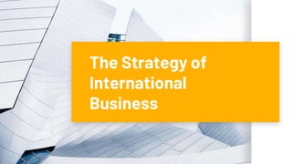 The Strategy of
International
Business
 