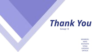 Thank You
Group 13
MEMBERS:
ABAD
BACNAON
SONJA
LANSANG
ORTEGA
 