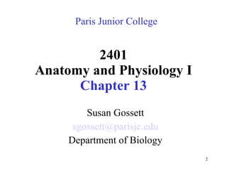 2401 Anatomy and Physiology I Chapter 13 Susan Gossett [email_address] Department of Biology Paris Junior College 