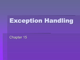 Exception Handling
Chapter 15
 