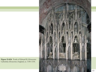 63
Figure 13-42A Tomb of Edward II, Gloucester
Cathedral, Gloucester, England, ca. 1330–1335.
 