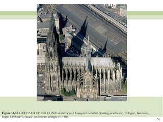 76
Figure 13-51 GERHARD OF COLOGNE, aerial view of Cologne Cathedral (looking northwest), Cologne, Germany,
begun 1248; nave, facade, and towers completed 1880.
 
