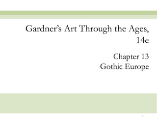 1
Chapter 13
Gothic Europe
Gardner’s Art Through the Ages,
14e
 
