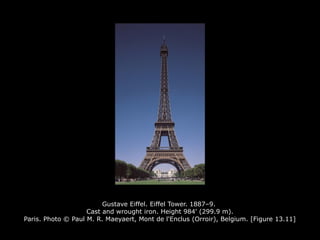 Gustave Eiffel. Eiffel Tower. 1887–9.
Cast and wrought iron. Height 984' (299.9 m).
Paris. Photo © Paul M. R. Maeyaert, Mont de l'Enclus (Orroir), Belgium. [Figure 13.11]
 