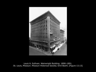 Louis H. Sullivan. Wainwright Building. 1890–1891.
St. Louis, Missouri. Missouri Historical Society. Emil Boehl. [Figure 13.13]
 