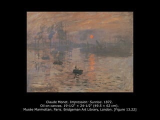 Claude Monet. Impression: Sunrise. 1872.
Oil on canvas. 19-1∕2" × 24-1∕2" (49.5 × 62 cm).
Musée Marmottan. Paris. Bridgeman Art Library, London. [Figure 13.22]
 
