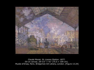 Claude Monet. St.-Lazare Station. 1877.
Oil on canvas. 29-1∕2" × 41" (75.5 × 104 cm).
Musée d'Orsay. Paris. Bridgeman Art Library, London. [Figure 13.24]
 