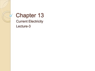 Chapter 13
Current Electricity
Lecture-3
 
