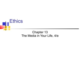 Ethics Chapter 13 The Media in Your Life, 4/e 