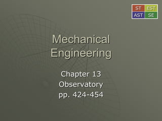 Mechanical
Engineering
Chapter 13
Observatory
pp. 424-454
ST EST
AST SE
 