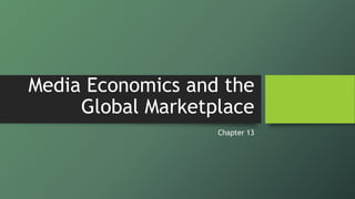 Media Economics and the
Global Marketplace
Chapter 13
 