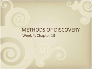 METHODS OF DISCOVERY
Week 4: Chapter 13
 