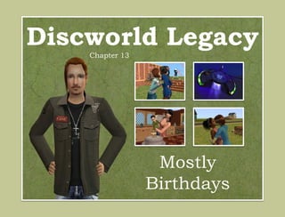 Discworld Legacy
    Chapter 13




                  Mostly
                 Birthdays
 
