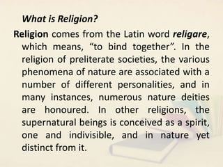 What is Religion?
Religion comes from the Latin word religare,
which means, “to bind together”. In the
religion of prelite...